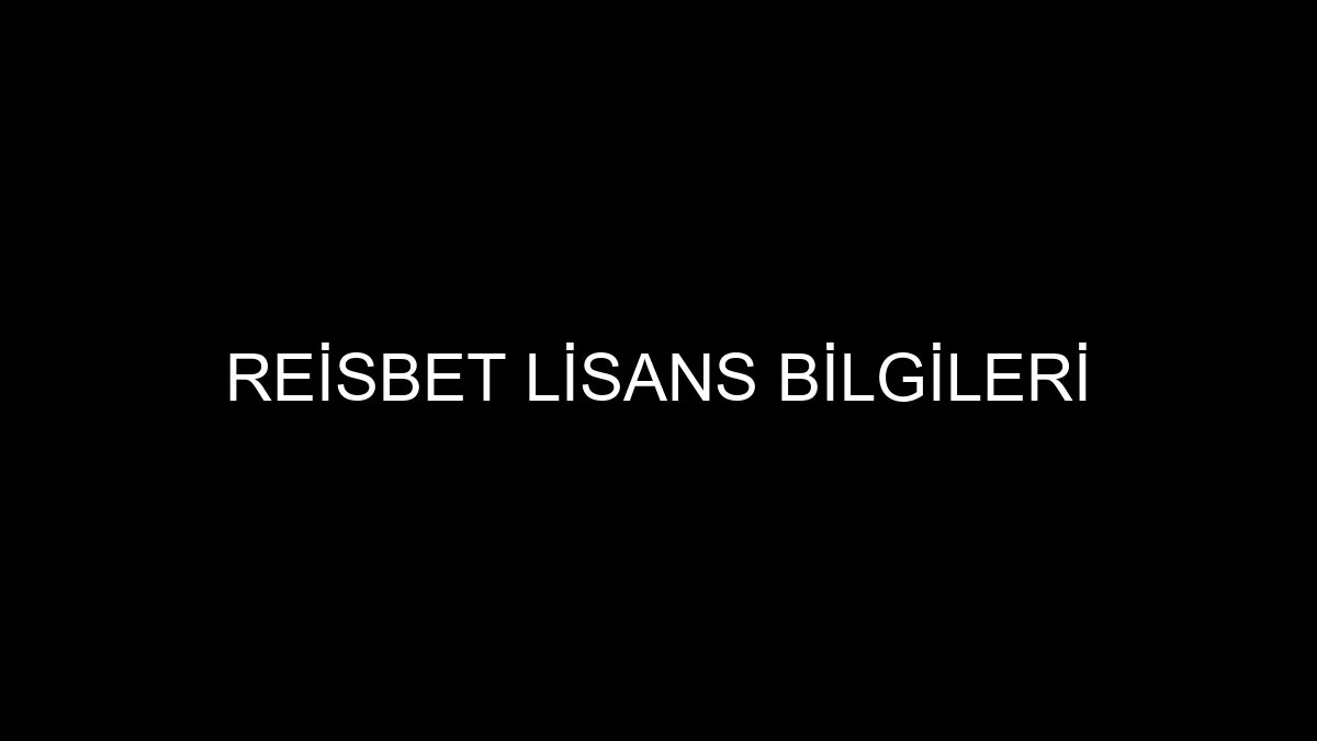 Reisbet Lisans Bilgileri